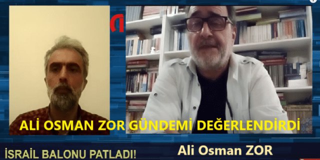 ALİ OSMAN ZOR GÜNDEMİ DEĞERLENDİRDİ