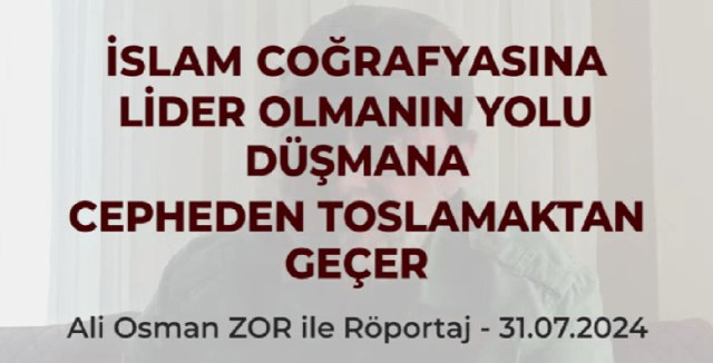 İSLAM COĞRAFYASINA LİDER OLMANIN YOLU, DÜŞMANA …