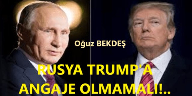 RUSYA TRUMP’A ANGAJE OLMAMALI!..