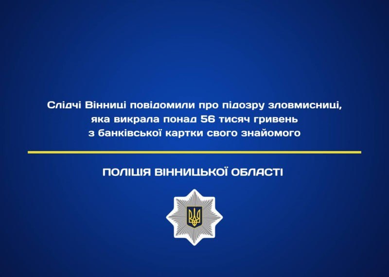 **У Вінниці жінка** [**прийшла**](https://vn.npu.gov.ua/news/slidchi-vinnytsi-povidomyly-pro-pidozru-zlovmysnytsi-iaka-vykrala-ponad-56-tysiach-hryven-z-bankivskoi-kartky-svoho-znaiomoho?v=67640bc7872f8) **на побачення, …