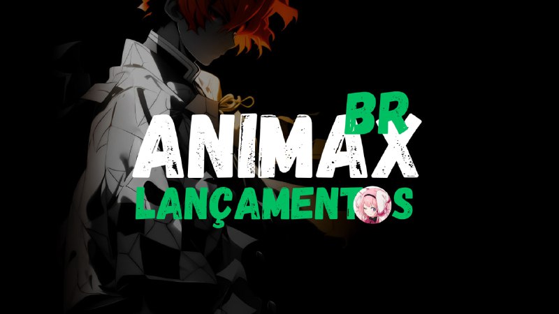 **AnimaX** BR ***🎭*** **• Lançamentos** ***💠***