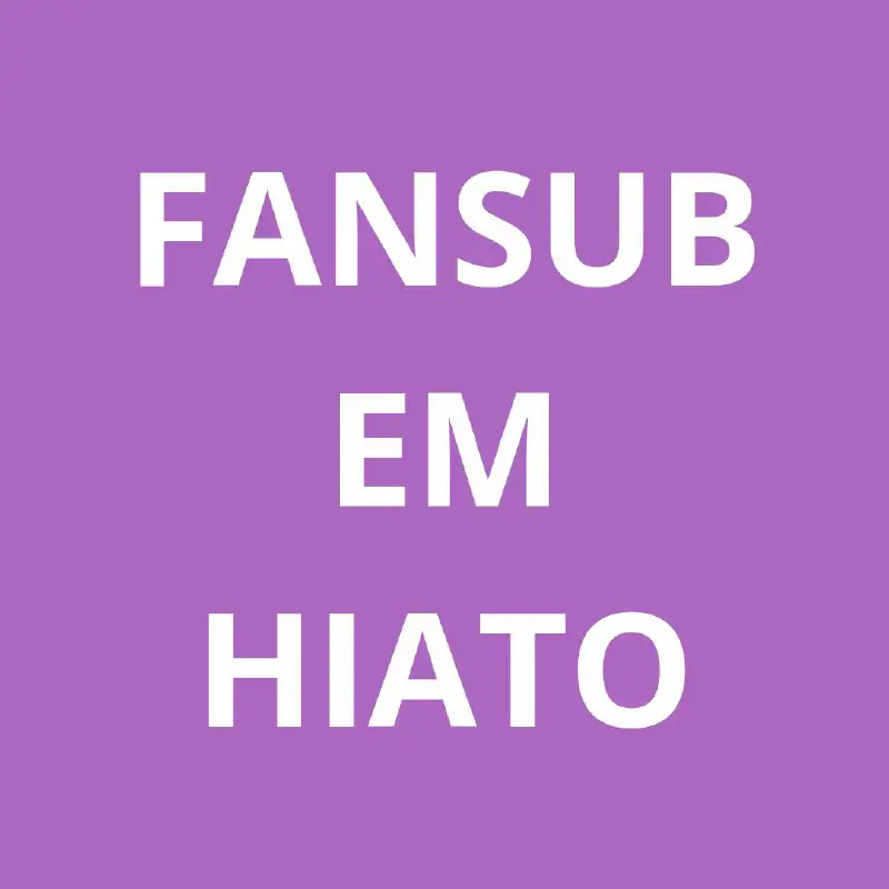 Infelizmente, a fansub irá ficar em …