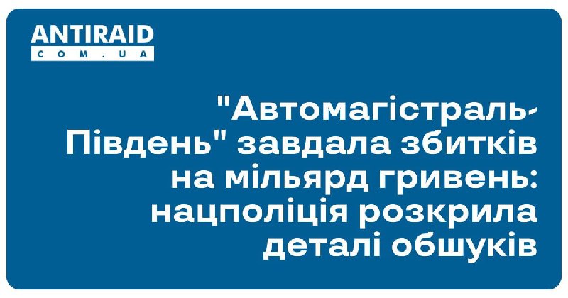 “Автомагістраль-Південь” завдала збитків на мільярд гривень: …