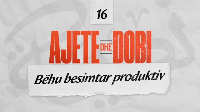 16. Bëhu besimtar produktiv - Ajete …