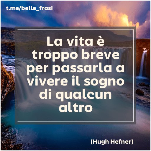 "La vita è troppo breve per …