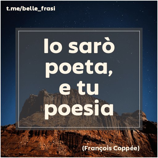 "Io sarò poeta, e tu poesia"