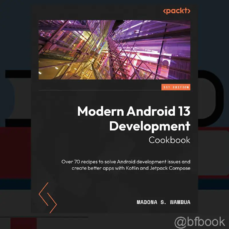 **Modern Android 13 Development Cookbook: Over …