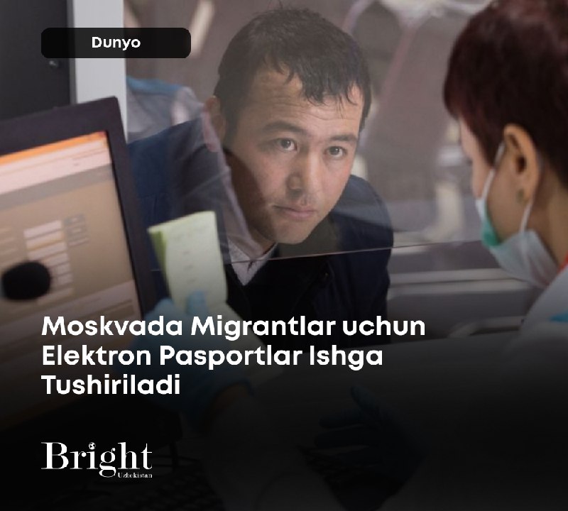 **Moskvada Migrantlar uchun Elektron Pasportlar Ishga …