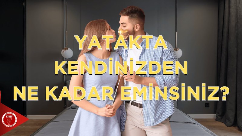 ***?*** YATAKTA KENDİNİZDEN NE KADAR EMİNSİNİZ? …