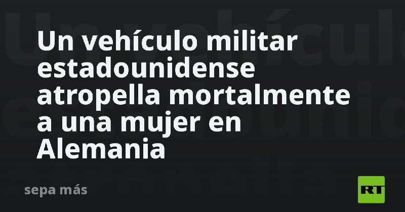 **Un vehículo militar estadounidense atropella mortalmente …