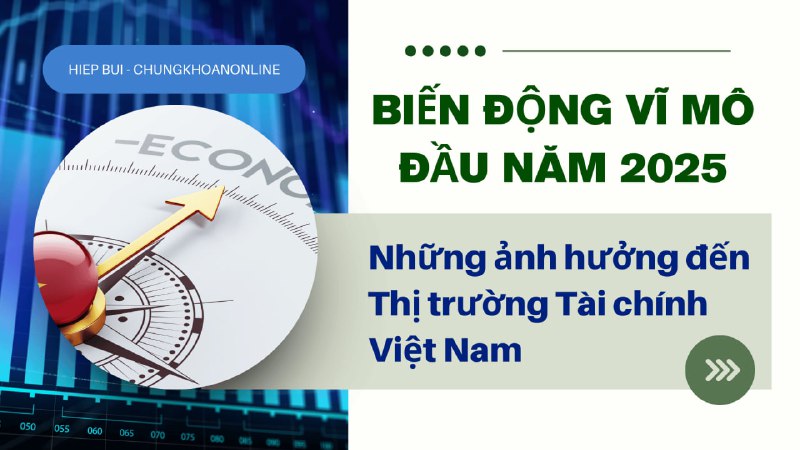 **Biến động vĩ mô đầu 2025 …