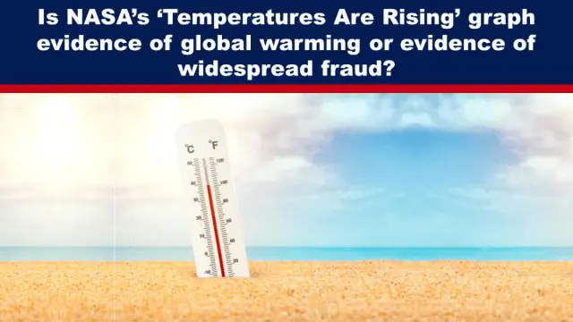 **Is NASA’s ‘Temperatures Are Rising’ graph evidence of global warming or evidence of widespread fraud?**