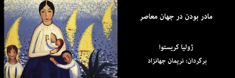 **مادربودن در دنیای معاصر**نویسنده: ژولیا کریستوا
