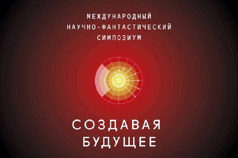 МЕЖДУНАРОДНЫЙ НАУЧНО-ФАНТАСТИЧЕСКИЙ СИМПОЗИУМ «СОЗДАВАЯ БУДУЩЕЕ» (4-6 …