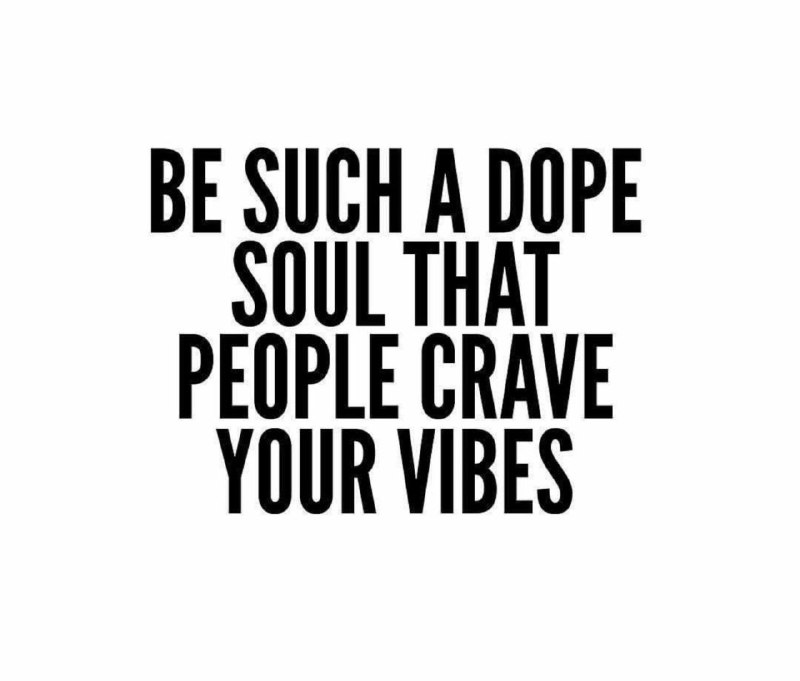 **"Be such a dope Soul, that …