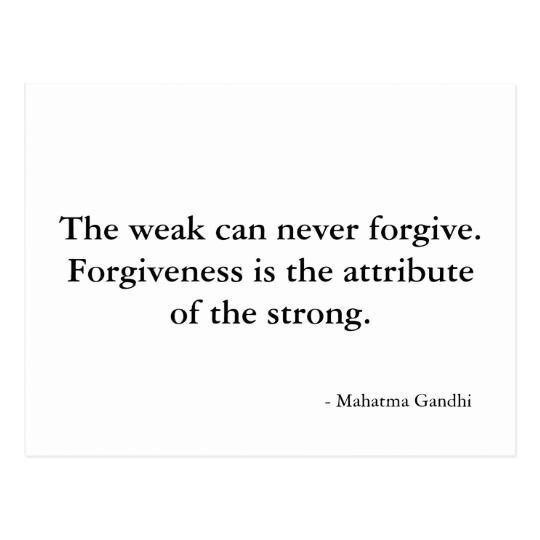 "The weak can never forgive. Forgiveness …