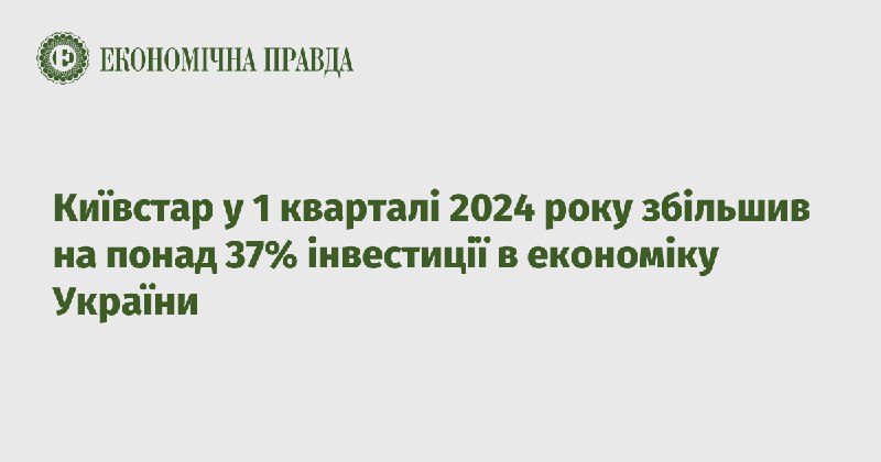 Київстар у 1 кварталі 2024 року збільшив на понад 37% інвестиції в економіку України