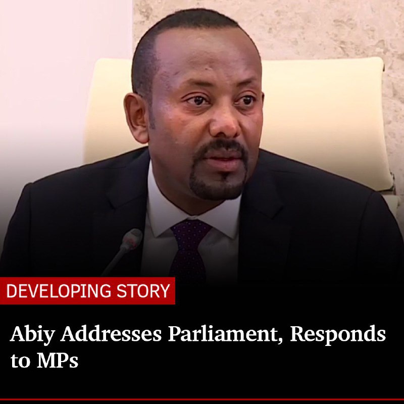 Prime Minister Abiy told MPs that …