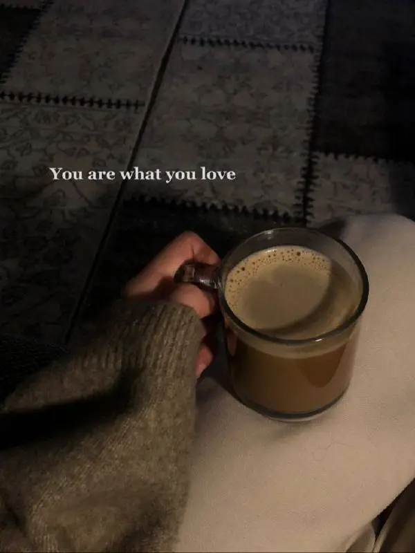 **You are what you love ***☕️*****