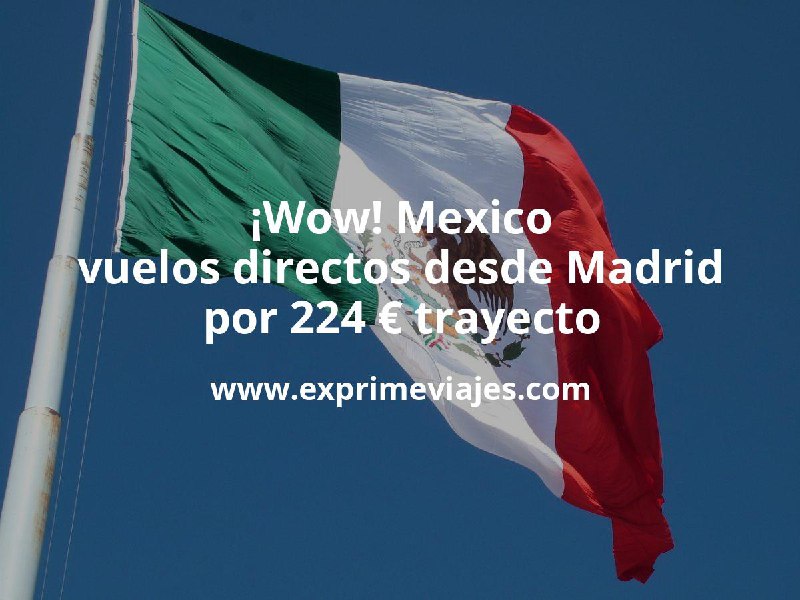 Wow! México: Vuelos directos desde Madrid …