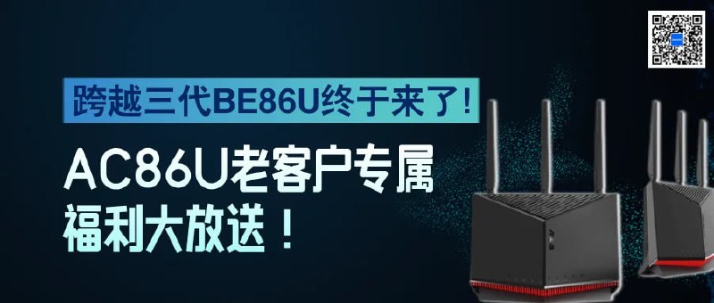 [跨越三代，BE86U团购来袭！AC86U老客户更有专属福利大放送！](https://mp.weixin.qq.com/s/LFdSXKG4F99PZa3zEPsXKw)