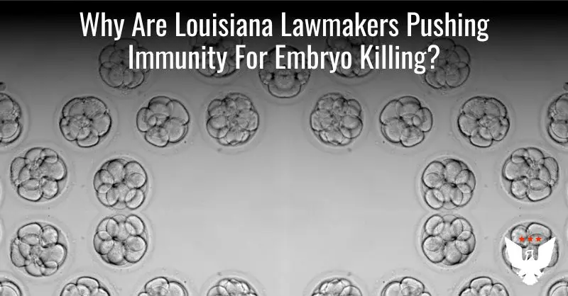 **Lousiana Republicans, Democrats Advance Bill Granting Immunity For Killing Embryos**