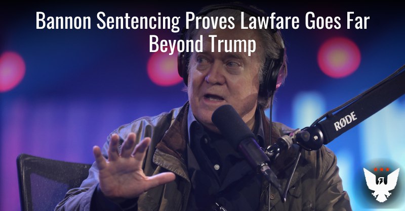 **Bannon Sentencing Proves The Democrats’ Lawfare Campaign Goes Far Beyond Trump**