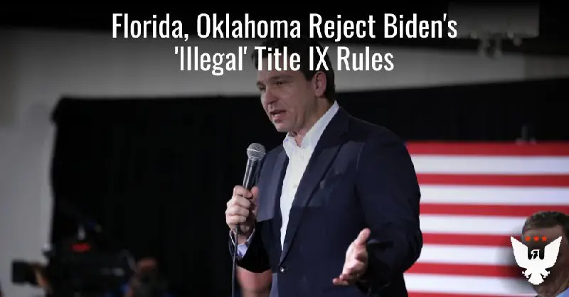**Florida, Oklahoma Reject Biden’s ‘Illegal’ And ‘Unconstitutional’ Title IX Rewrite**