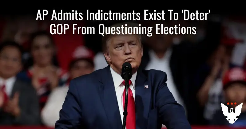 **Associated Press Admits New Indictments Are ‘Campaign’ To ‘Deter’ GOP From Questioning Elections**
