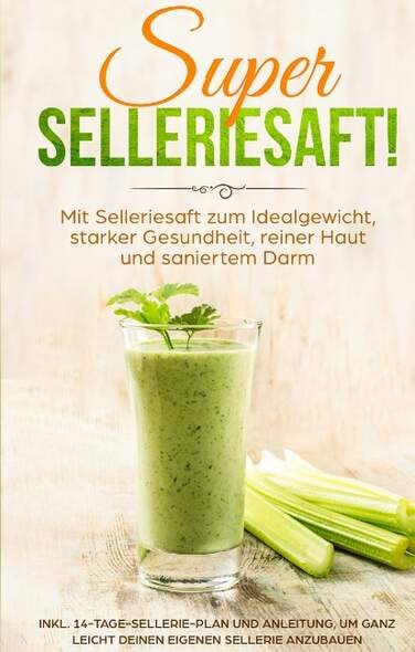 [**SUPER SELLERIESAFT! Mit Selleriesaft zum Idealgewicht, …