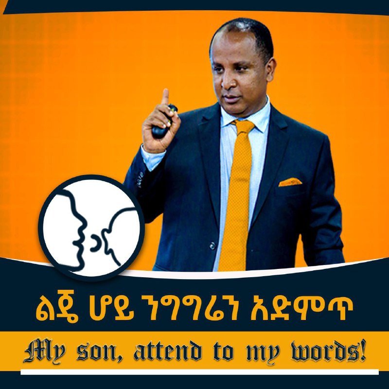 *****🗣*** ልጄ ሆይ ንግግሬን አድምጥ***👂***