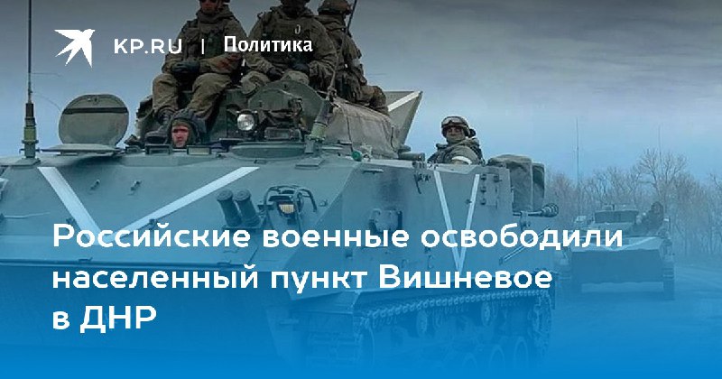 Российские военные освободили населенный пункт Вишневое …