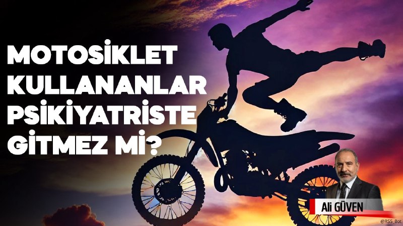 **Motosiklet kullananlar psikiyatriste gitmez mi?**