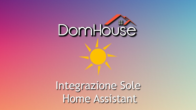 [***🗞***](https://domhouse.it/aggiungere-integrazione-sole-in-home-assistant/) **Aggiungere Integrazione Sole in Home Assistant**
