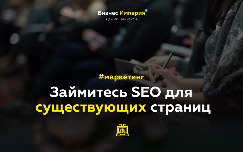 **Займитесь SEO для существующих страниц**Чтобы привлечь …