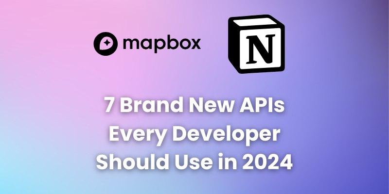 7 Brand New APIs Every Developer …