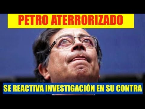 EL ¡FUERA PETRO! ¿SE ACERCA? PETRO ATERRORIZADO ¡Se REACTIVA INVESTIGACIÓN en su CONTRA!