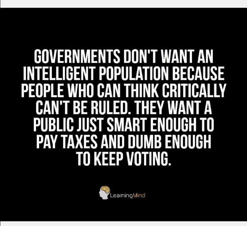 Governments don't want an intelligent population …