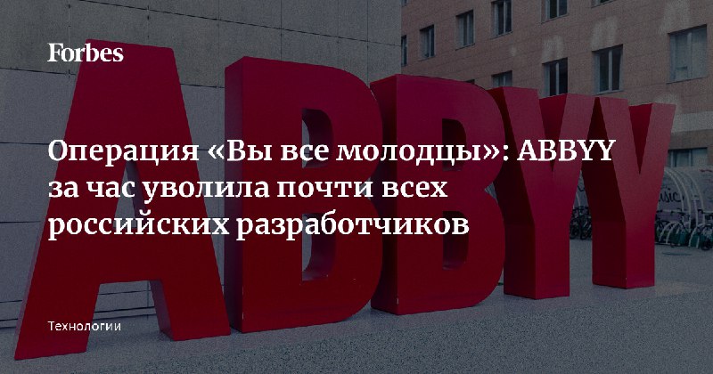 Только сегодня узнала [эту новость](https://www.forbes.ru/tekhnologii/522307-operacia-vy-vse-molodcy-abbyy-za-cas-uvolila-pocti-vseh-rossijskih-razrabotcikov?ysclid=m20a1905on879626136). Неприятно …