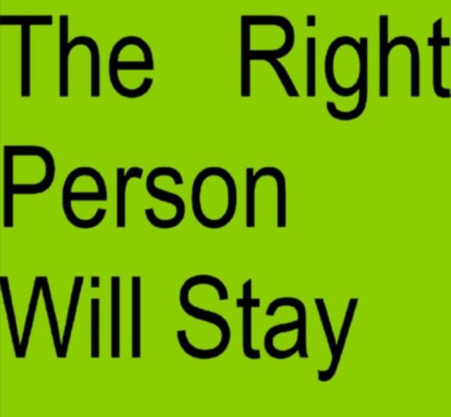 The Right person will stay xx …