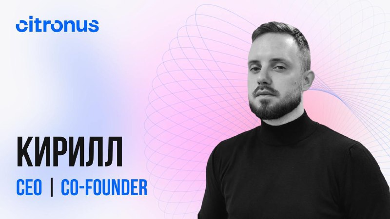 Представляем Кирилла — CEO и сооснователя …