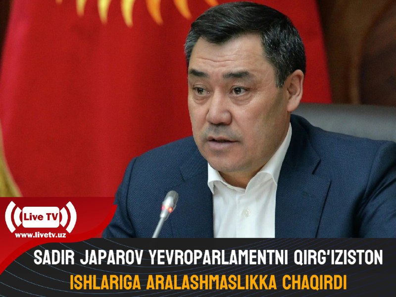 Sadir Japarov Yevroparlamentni Qirg‘iziston ishlariga aralashmaslikka …