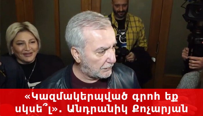 **«Կազմակերպված գրոհ եք սկսե՞լ». Անդրանիկ Քոչարյան**