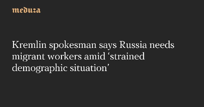 Kremlin spokesman says Russia needs migrant …