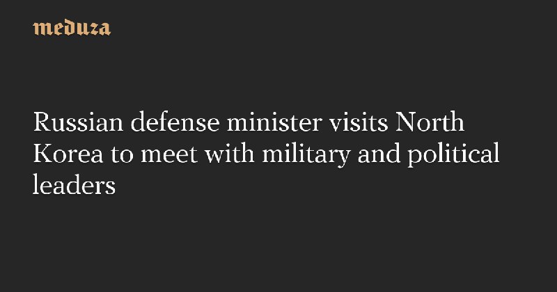 Russian defense minister visits North Korea …