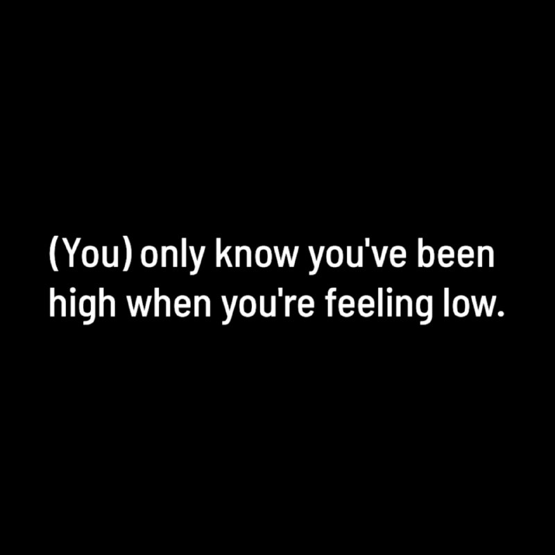 (You) only know you've been high …