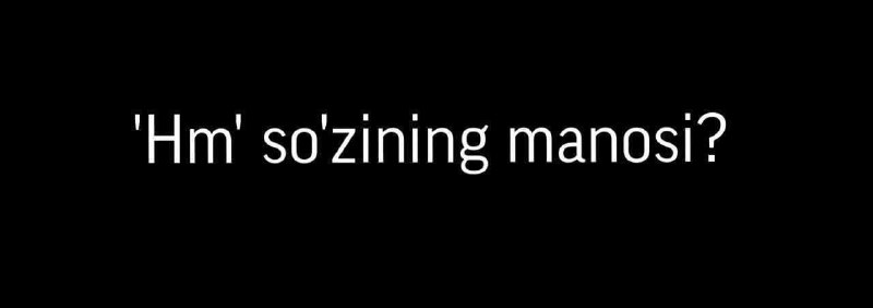 **1 "Hm" so'zining manosi nima?