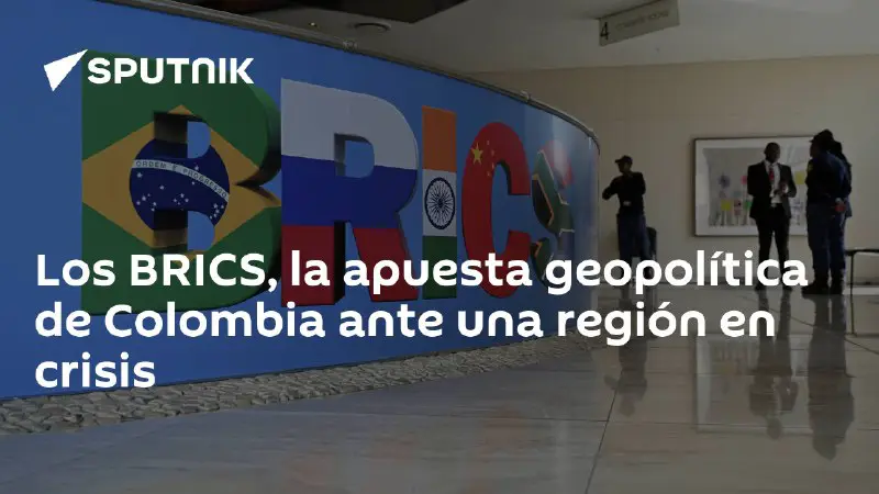 Los BRICS, la apuesta geopolítica de Colombia ante una región en crisis