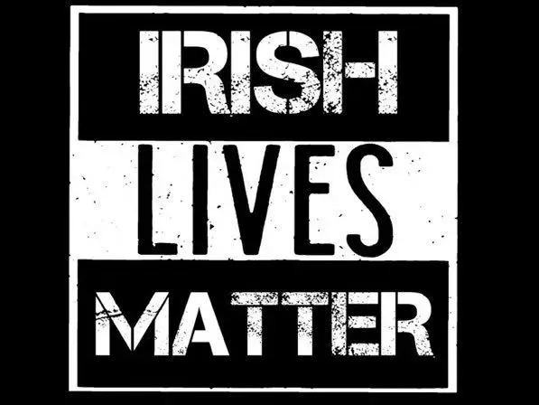 Irish Lives Matter.