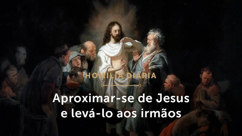 **Homilia Diária | Aproximar-se de Jesus …